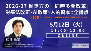 2026-27 働き⽅の「同時多発改⾰」  ：労基法改正×AI政策×⼈的資本の全論点 〜60分で、今後2年の⼈事戦略に必要な全情報が⼿に⼊る〜