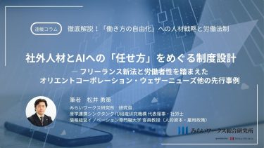 社外人材とAIへの「任せ方」をめぐる制度設計 ― フリーランス新法と労働者性を踏まえた、オリエントコーポレーション・ウェザーニューズ他の先行事例　〜2026年9月29日セミナー要点〜